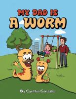 My Dad is a Worm B0G245QQXY Book Cover