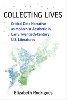 Collecting Lives: Critical Data Narrative as Modernist Aesthetic in Early Twentieth-Century U.S. Literatures 0472038907 Book Cover