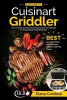 Cooking with the Cuisinart Griddler: The 5-in-1 Nonstick Electric Grill Pan Accessories Cookbook for Tasty Backyard Griddle Recipes: Best Gourmet Meals and Delicious Outdoor Flat-Top Flavor 1729785018 Book Cover