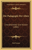 Die Padagogik Der Alten: Charakterbilder Und Skizzen (1882) 1168064309 Book Cover