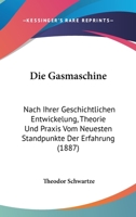 Die Gasmaschine: Nach Ihrer Geschichtlichen Entwickelung, Theorie Und Praxis Vom Neuesten Standpunkte Der Erfahrung (1887) 1161093087 Book Cover