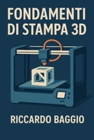 Fondamenti di stampa 3D: La Guida Tecnica Definitiva per Principianti e Maker Esperti B0G3KMZT5G Book Cover