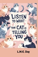 Listen to What Your Cat is Telling You: Understand Your Cat’s Body Language, Vocalizations, and Behaviors B0FDBDJMW4 Book Cover