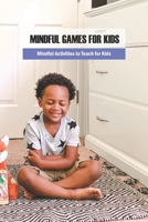 Mindful Games for Kids: Mindful Activities to Teach for Kids: Game Book for Kids B096LMSX1P Book Cover