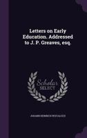 Letters on Early Education; Addressed to J. P. Greaves, Esq. 1016028067 Book Cover