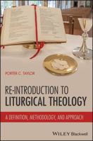 A Re-Introduction to Liturgical Theology: A Definition, Methodology, and Foundation 1394280238 Book Cover