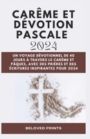 Carême Et Dévotion Pascale 2024: Un Voyage Dévotionnel de 40 Jours à Travers le Carême et Pâques, Avec Des Prières Et Des Écritures Inspirantes Pour 2024 (French Edition) B0CVVFB3RZ Book Cover