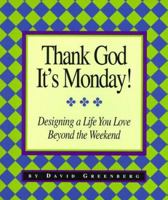 Thank God It's Monday!: Designing a Life You Love Beyond the Weekend 1890480118 Book Cover