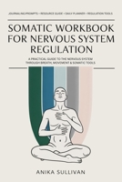 Somatic Workbook for Nervous System Regulation: A Practical Guide to Healing the Nervous System Through Breath, Movement & Somatic Tools (Healing Holistically Books) 937123671X Book Cover