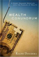 Wealth Conundrum: A Money Manager Wrestles with the Puzzles of Wealth 0977689204 Book Cover