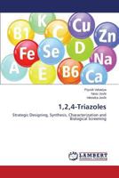 1,2,4-Triazoles: Strategic Designing, Synthesis, Characterization and Biological Screening 3659541443 Book Cover