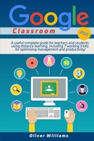 Google Classroom 2021: A Useful Updated Guide For Teachers And Students Using Distance Learning, Including 7 Working Tricks For Optimizing Management And Productivity ! 1801328366 Book Cover