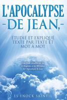 L'Apocalypse de Jean, Etudie Et Explique Texte Par Texte Et Mot a Mot: Une �tude D�taill�e Sur Les 22 Chapitres Et Les 404 Textes de l'Apocalypse de Jean 1983425710 Book Cover