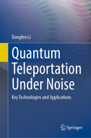Quantum Teleportation Under Noise: Key Technologies and Applications 3031912497 Book Cover