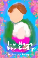 How Mama Says Goodbye: A story about love and readiness for loss B084DHDLKZ Book Cover
