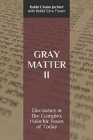 Gray Matter II: Discourses in the Complex Halachic Issues of Today 1088946356 Book Cover