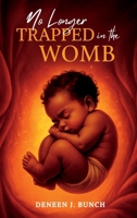 No Longer Trapped in the Womb: The Awakening of Deneen J. Bunch B0GJL3754R Book Cover