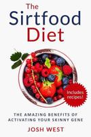 The Sirtfood Diet: The Amazing Benefits of Activating Your Skinny Gene, Including Recipes! (Healthy Diets and Fitness Series. Sirtfood, Smoothies, Paleo Book 1) 1535172185 Book Cover