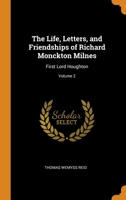 The Life, Letters, and Friendships of Richard Monckton Milnes, First Lord Houghton; 2 1015358764 Book Cover