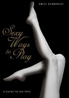 Sexy Ways to Play: A Guide to Sex Toys 1859063810 Book Cover