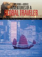 Exploring the World: Adventures of a Global Traveler: Volume IV: The Dynamics of Asia and the Middle East 1475996993 Book Cover