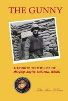 The Gunny: A Tribute to the Life of MGySgt. Jay W. DeGraw, USMC 1517256178 Book Cover