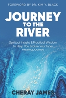 Journey to the River: Spiritual Insight & Practical Wisdom to Help Endure Your Inner Healing Journey 1733346503 Book Cover