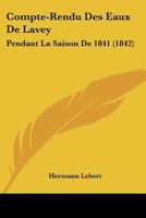 Compte-Rendu Des Eaux De Lavey: Pendant La Saison De 1841 (1842) 1167462661 Book Cover