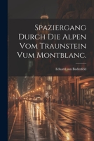 Spaziergang Durch Die Alpen Vom Traunstein Vum Montblanc. 1022365339 Book Cover