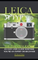 Leica M TYP 240: The Essential Guide: An Easy Guide Whether You're An Expert Or Beginner B0BW2GWJ1Z Book Cover