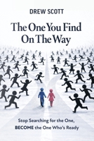 The One You Find on the Way: Stop Searching for the One, Become the One Who’s Ready B0H5TP1H9R Book Cover