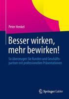 Besser Wirken, Mehr Bewirken!: So Uberzeugen Sie Kunden Und Geschaftspartner Mit Professionellen Prasentationen 3658049634 Book Cover