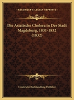 Die Asiatische Cholera In Der Stadt Magdeburg, 1831-1832 (1832) 1168330408 Book Cover