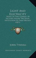 Light And Electricity: Notes Of Two Courses Of Lectures Before The Royal Institution Of Great Britain 1018278346 Book Cover