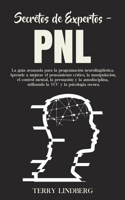 Secretos de Expertos - PNL: La guía avanzada para la programación neurolingüística. Aprende a mejorar el pensamiento crítico, la manipulación, el ... TCC y la psicología oscura! 1800761570 Book Cover