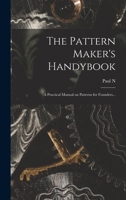 The Pattern Maker's Handybook: A Practical Manual on Patterns for Founders... 1016516029 Book Cover