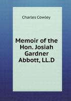 Memoir of the Hon. Josiah Gardner Abbott, LL.D.: Read Before the Old Residents' Historical Association of the City of Lowell, November 24, 1891 1359514988 Book Cover