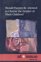 Should Parents be Allowed to Choose the Gender of Their Children? (At Issue Series) 0737755954 Book Cover
