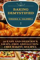 Baking Demystified: 50 Easy And Delicious Grain-Free And Gluten-Free Baking Recipes 1537250159 Book Cover