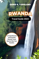 RWANDA TRAVEL GUIDE 2023: A Comprehensive and Essential Rwanda Travel Book to Plan Your Vacation. B0C1JFQVRS Book Cover