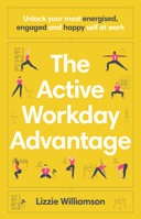 The Active Workday Advantage: Unlock your most energised, engaged and happy self at work 192261193X Book Cover