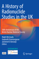 A History of Radionuclide Studies in the UK: 50th Anniversary of the British Nuclear Medicine Society 3319286234 Book Cover