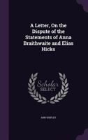 A Letter, On the Dispute of the Statements of Anna Braithwaite and Elias Hicks 1359336370 Book Cover