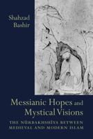 Messianic Hopes and Mystical Visions: The Nurbakhshiya Between Medieval and Modern Islam (Studies in Comparative Religion) 1570034958 Book Cover
