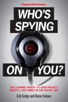 Popular Mechanics Who's Spying on You?: The Looming Threat to Your Privacy, Identity, and Family in the Digital Age 1588168581 Book Cover