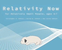 Relativity Now for Relatively Small People, ages 5-7 1734401621 Book Cover