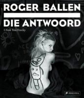 Roger Ballen: Die Antwoord: I Fink You Freeky 3791348604 Book Cover