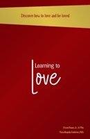 Learning to Love: Discover How To Love and Be Loved 0578535904 Book Cover