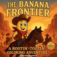 The Banana Frontier: A Rootin’ - Tootin’ Coloring Adventure (Banana Chronicles) B0FWM5W3MN Book Cover