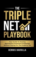 The Triple Net PlayBook: Your Guide to Owing Real Estate Investment Properties Without Paying for the Property Tax 9695492177 Book Cover